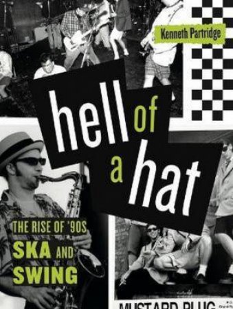 Hell Of A Hat: The Rise Of '90s Ska And Swing by Kenneth Partridge