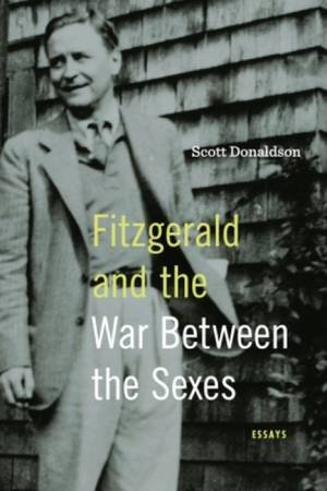 Fitzgerald and the War Between the Sexes by Scott Donaldson