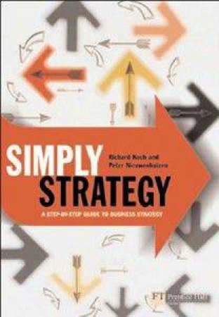 Simply Strategy: The Shortest Route To The Best Strategy by Peter Nieuwenhuizen & Richard Koch