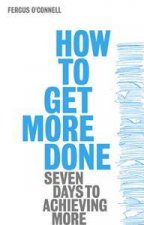 How To Get More Done Seven Days To Achieving More