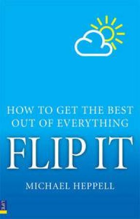 Flip It: How to Get the Best Out of Everything by Michael Heppell