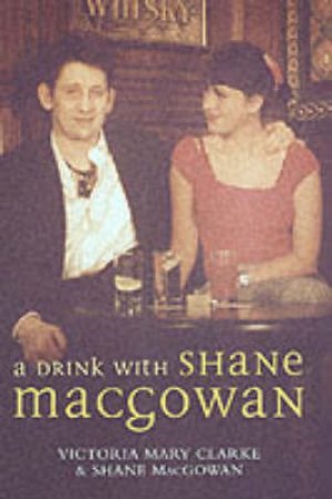 A Drink With Shane MacGowan by Victoria Clarke