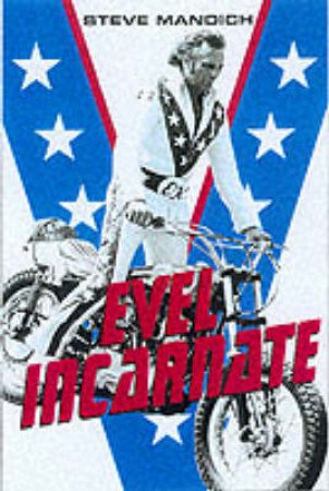 Evel Incarnate: Life And Legend Of Evel Knievel by Steve Mandich