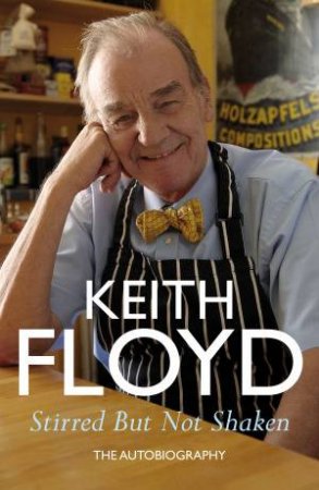 Stirred But Not Shaken: The Autobiography by Keith Floyd