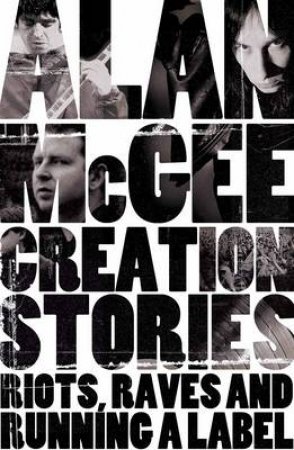 Creation Stories by Alan McGee & Harry Mulligan