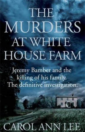 The Murders at White House Farm by Carol Ann Lee