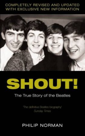 Shout!: The True Story Of The Beatles by Philip Norman