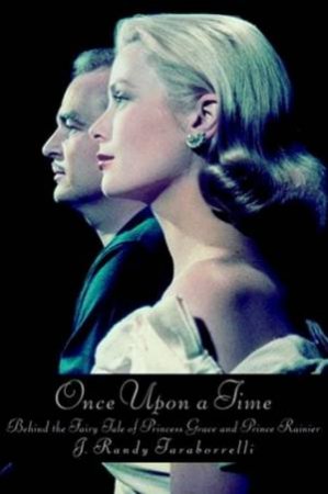 Once Upon A Time: Behind The Fairy Tale Of Princess Grace And Prince Rainier by J Randy Taraborrelli