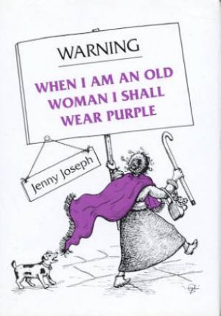 Warning: When I Am An Old Woman I Shall Wear Purple by Jenny Joseph