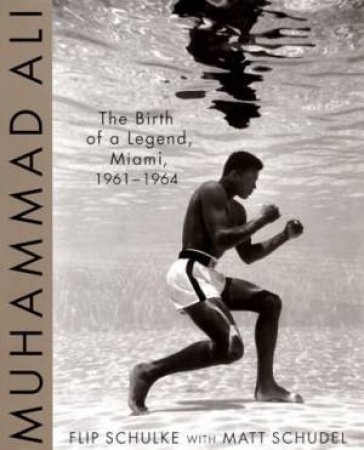 Muhammad Ali: The Birth Of A Legend by Flip Schulke