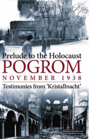 Prelude to the Holocaust: Pogrom, November 1938 by The Wiener Library