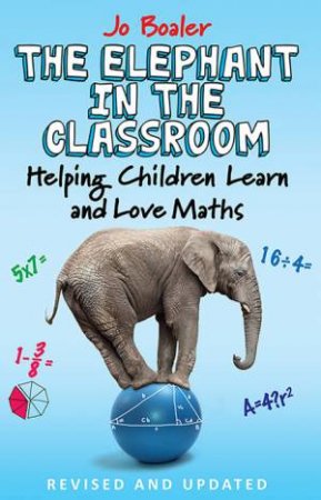 The Elephant In The Classroom: Helping Children Learn And Love Maths by Jo Boaler