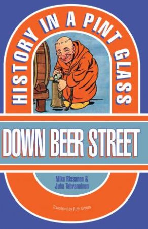 Down Beer Street: Hisotry In A Pint Glass by Mika Rissanen & Juha Tahvanainen