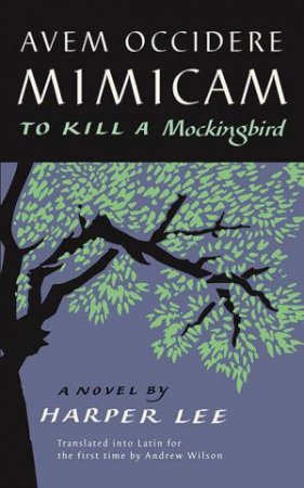 Avem Occidere Mimicam (To Kill A Mockingbird Translated Into Latin) by Harper Lee