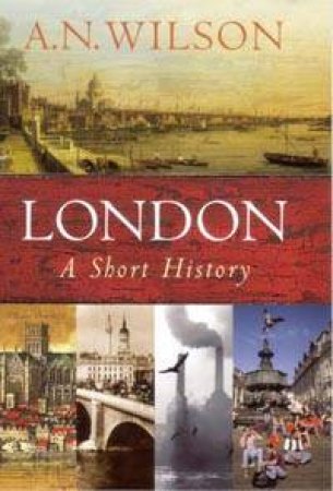 London: A Short History by A N Wilson