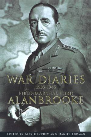 War Diaries 1939 - 1945 by Field Marshal Lord Alanbrooke