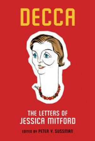 Decca: The Letters Of Jessica Mitford by Peter Y Sussman