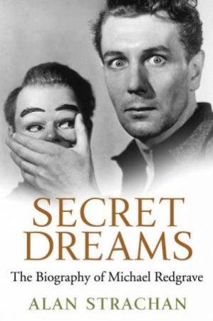 Secret Dreams: The Biography Of Michael Redgrave by Alan Strachan