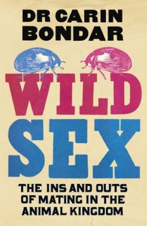 The Nature of Sex: The Ins and Outs of Mating in the Animal Kingdom by Carin Bondar