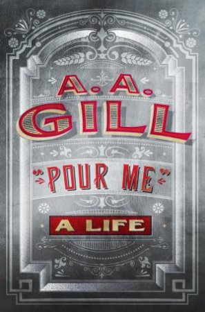 Pour Me by A.A. Gill