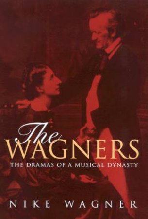 The Wagners: The Dramas of a Musical Dynasty by Nike Wagner