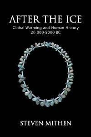 After The Ice: Global Warming And Human History 20,000-5,000 BC by Steven Mithen