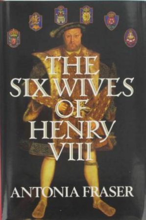 Six Wives Of Henry VIII by Antonia Fraser