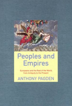 Peoples And Empires: Europeans And The Rest Of The World by Anthony Pagden