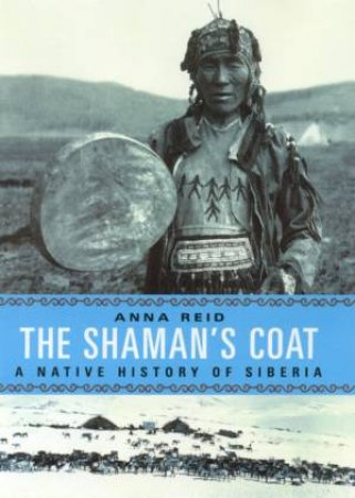 The Shaman's Coat: A Native History Of Siberia by Anna Reid