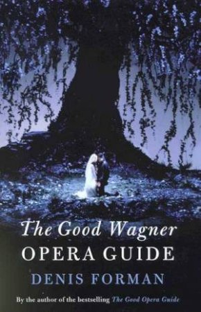 The Good Wagner Opera Guide by Denis Forman