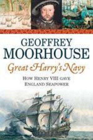 Great Harry's Navy by Geoffrey Moorhouse