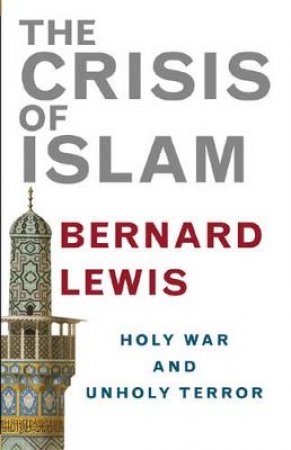 The Crisis Of Islam: Holy War And Unholy Terror by Bernard Lewis