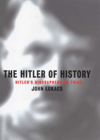 The Hitler Of History by John Lukacs