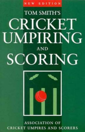 Cricket Umpiring And Scoring by Tom Smith