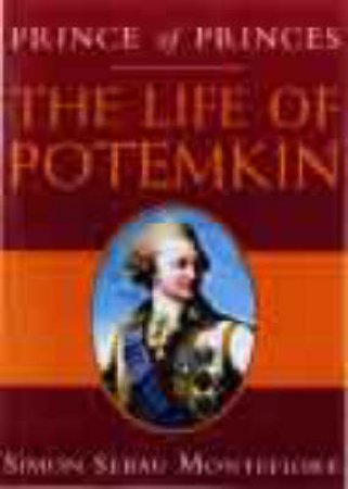 Prince Of Princes: The Life Of Potemkin by Simon Sebag Montefiore