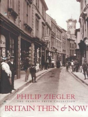 Britain Then & Now by Philip Ziegler