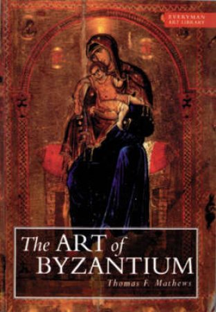 Everyman Art Library: Art of Byzantium by Thomas Mathews