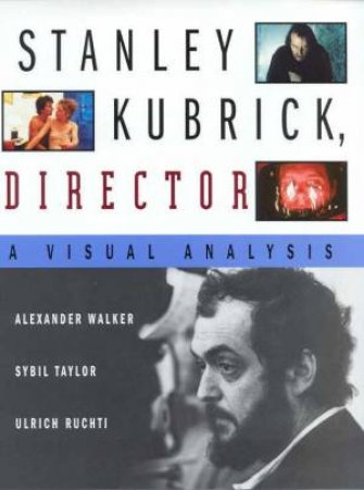 Stanley Kubrick Directs by Alexander Walker & Sybil Taylor & Ulrich Ruchti