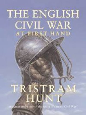 The English Civil War At First-Hand by Tristram Hunt