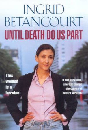 Ingrid Betancourt: Until Death Do Us Part by Ingrid Betancourt