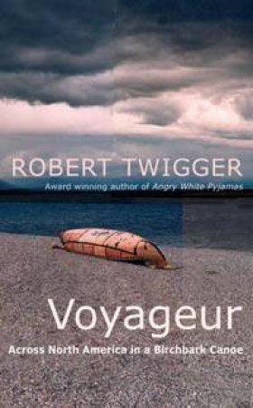 Voyageur: Across The Rocky Mountains In A Birchbark Canoe by Robert Twigger