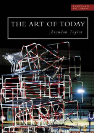 Everyman Art Library: The Art of Today by Brandon Taylor