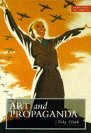 Everyman Art Library: Art And Propaganda by Toby Clark