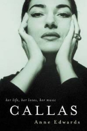 Callas: Her Life, Her Loves, Her Music by Anne Edwards