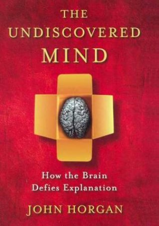 The Undiscovered Mind by John Horgan