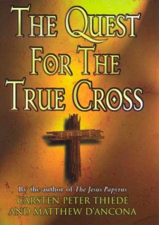 The Quest For The True Cross by Matthew D'Ancona & Carsten Peter Thiede