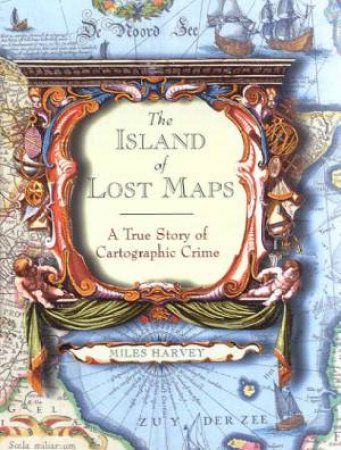 The Island Of Lost Maps: A True Story Of Cartographic Crime by Miles Harvey