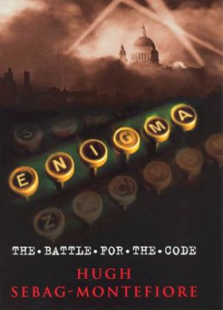 Enigma: The Battle For The Code by Hugh Sebag-Montefiore