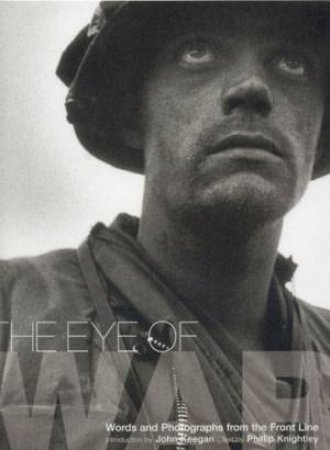 The Eye Of War: Words And Photographs From The Front Line by John Keegan