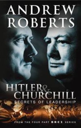 Hitler & Churchill: Secrets Of Leadership by Andrew Roberts